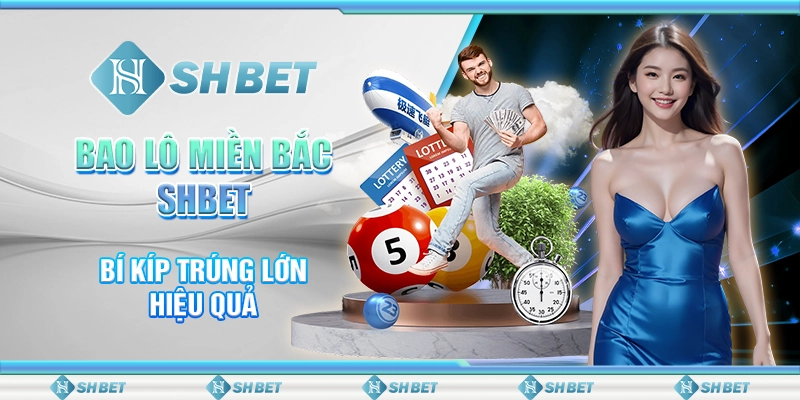 Bao Lô Miền Bắc SHBET – Bí Kíp Trúng Lớn Hiệu Quả
