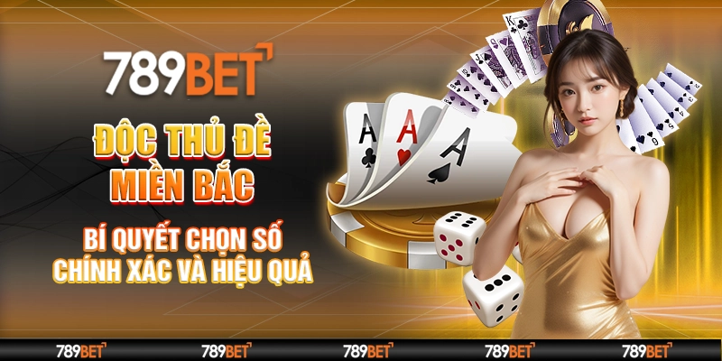 Độc Thủ Đề Miền Bắc – Bí Quyết Chọn Số Chính Xác Và Hiệu Quả