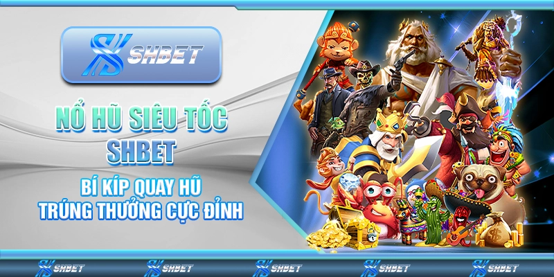 Nổ Hũ Siêu Tốc Shbet – Bí Kíp Quay Hũ Trúng Thưởng Cực Đỉnh