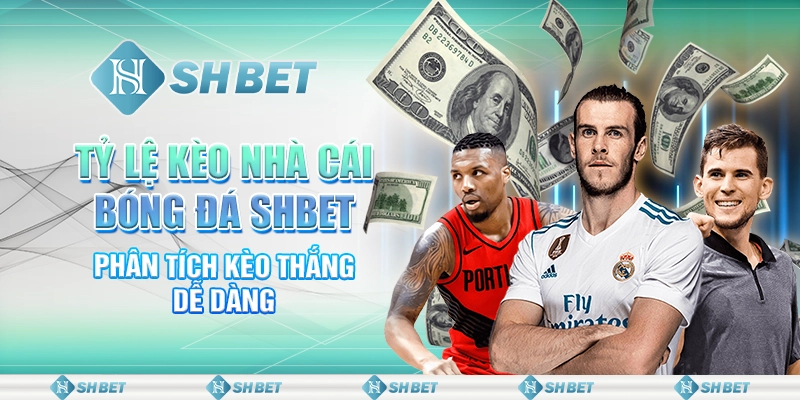 Tỷ Lệ Kèo Nhà Cái Bóng Đá SHBET - Phân Tích Kèo Thắng Dễ Dàng